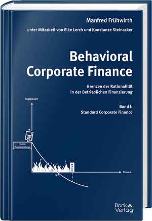 Behavioral Corporate Finance - Grenzen der Rationalität in der Betrieblichen Finanzierung