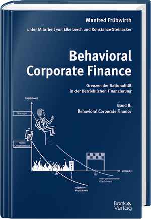 Behavioral Corporate Finance - Grenzen der Rationalität in der Betrieblichen Finanzierung