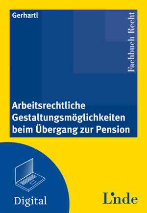 Arbeitsrechtliche Gestaltungsmöglichkeiten beim Übergang zur Pension